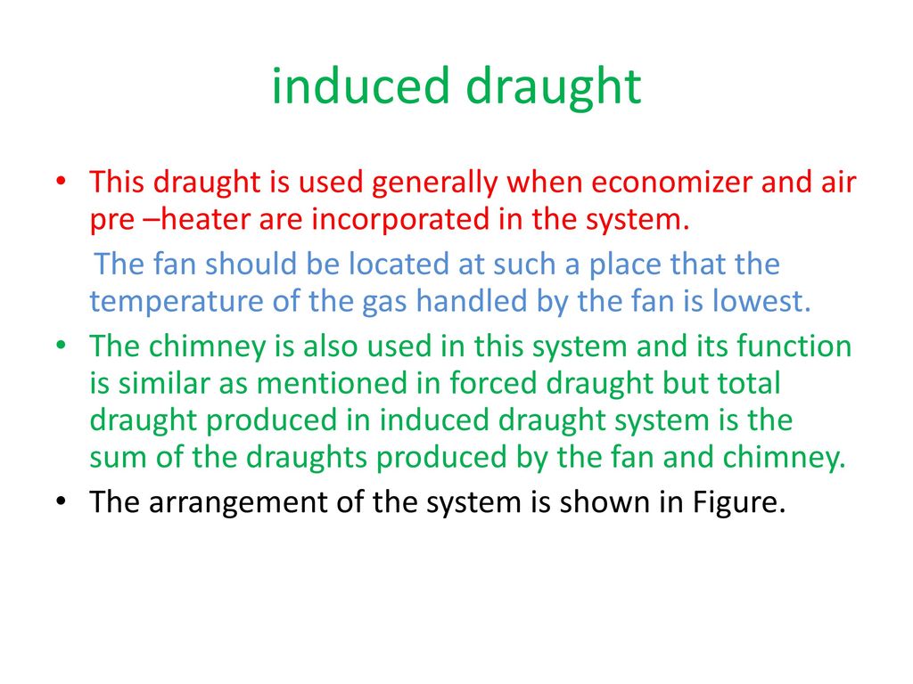 induced draught This draught is used generally when economizer and air pre –heater are incorporated in the system.