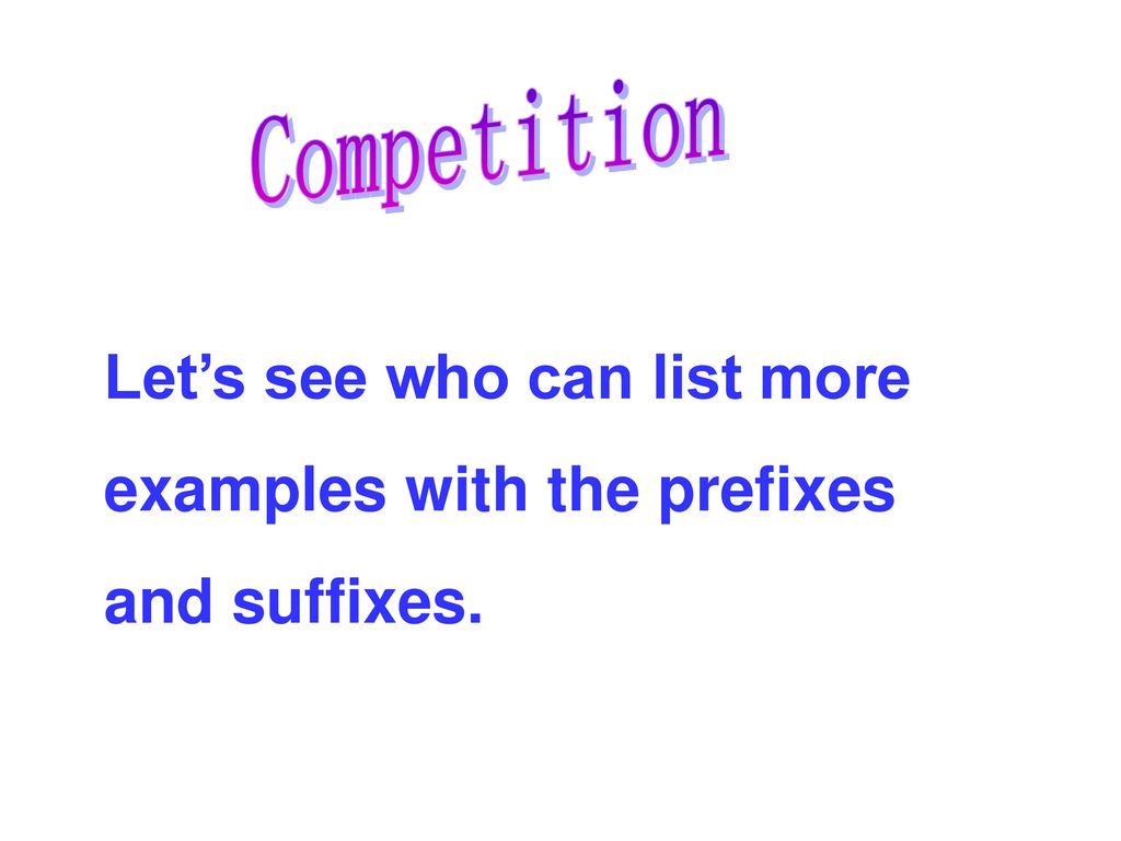 Competition Let’s see who can list more examples with the prefixes