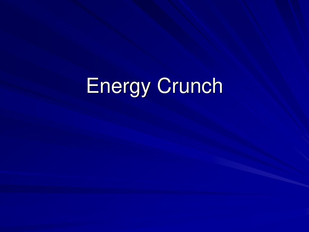 Energy Crunch. - ppt download