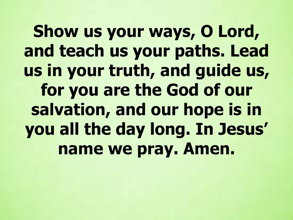 Show us your ways, O Lord, and teach us your paths