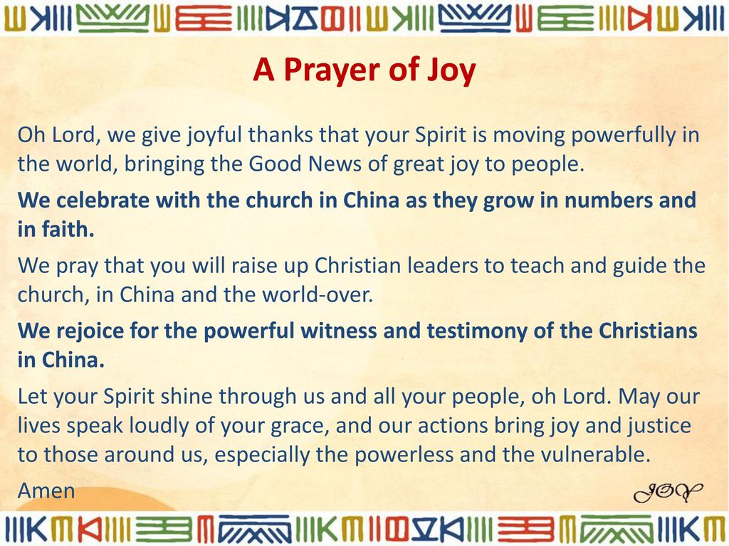 A Prayer of Joy Oh Lord, we give joyful thanks that your Spirit is moving powerfully in the world, bringing the Good News of great joy to people.