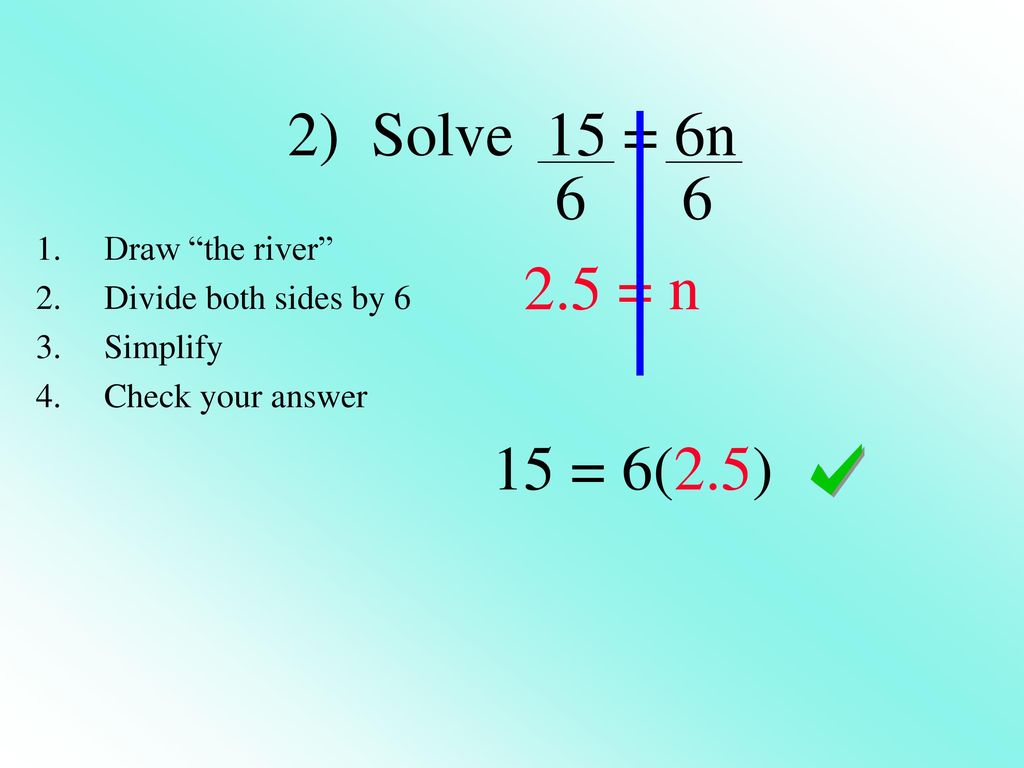 2) Solve 15 = 6n = n 15 = 6(2.5) Draw the river