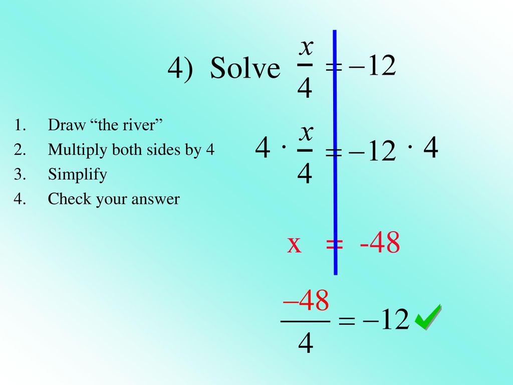 4) Solve 4 · · 4 x = -48 Draw the river Multiply both sides by 4