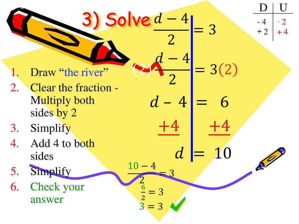 3) Solve 𝑑 = 10 𝑑 – 4 = 𝑑−4 2 =3 2 𝑑−4 2 =3 2 D U