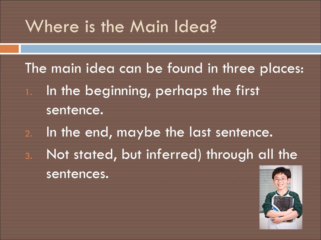 Where is the Main Idea The main idea can be found in three places: