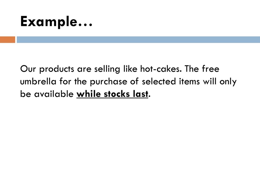 Example… Our products are selling like hot-cakes.