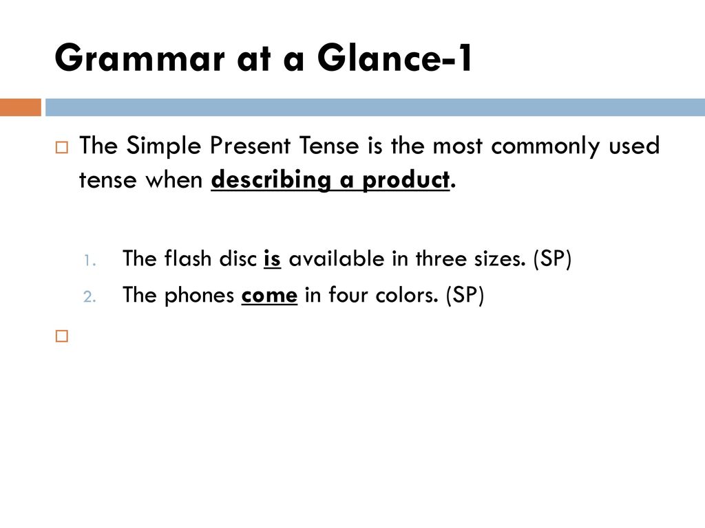 Grammar at a Glance-1 The Simple Present Tense is the most commonly used tense when describing a product.