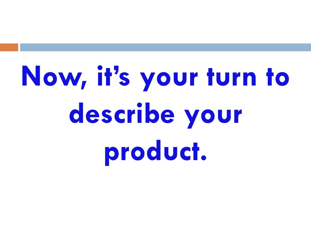 Now, it’s your turn to describe your product.