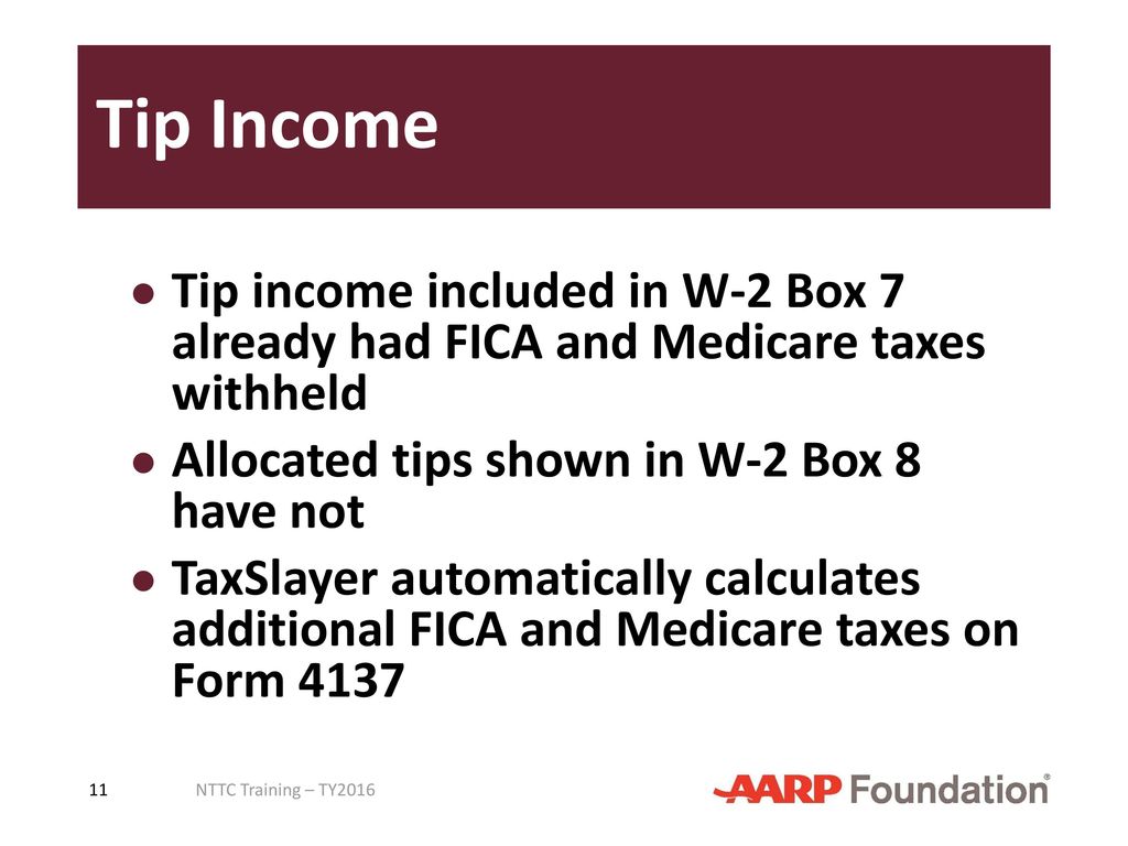 Tip Income Tip income included in W-2 Box 7 already had FICA and Medicare taxes withheld. Allocated tips shown in W-2 Box 8 have not.