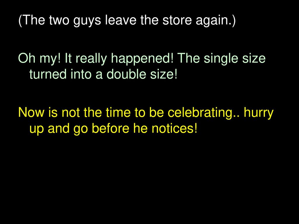 (The two guys leave the store again.)