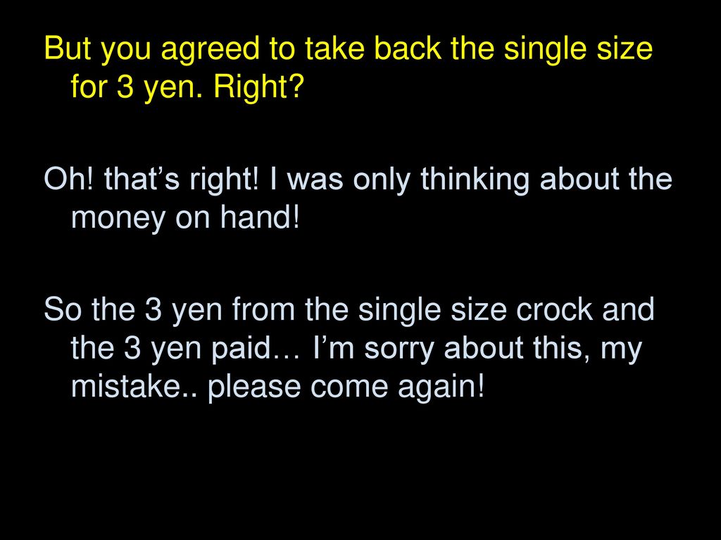 But you agreed to take back the single size for 3 yen. Right