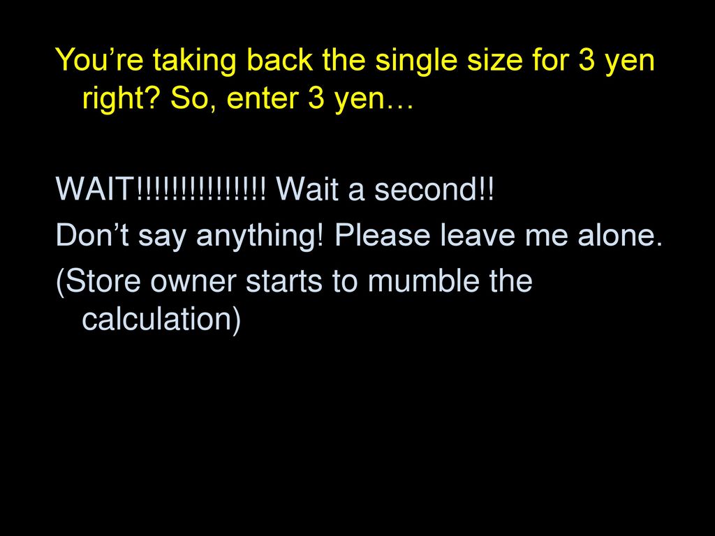 You’re taking back the single size for 3 yen right So, enter 3 yen…