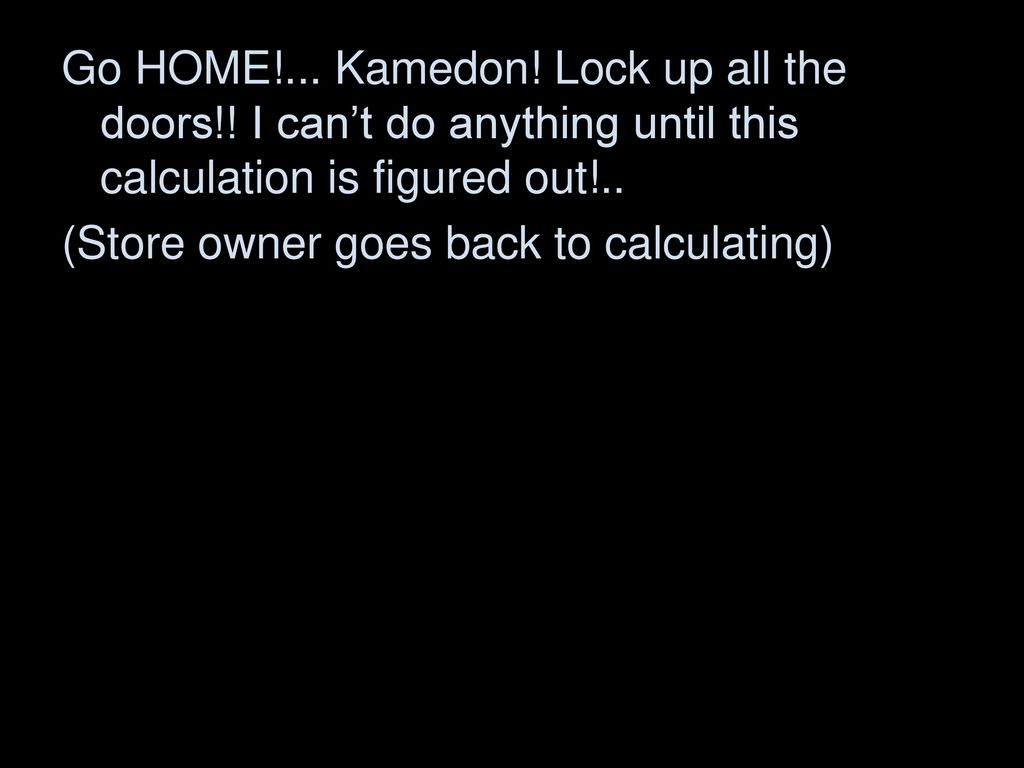 Go HOME. Kamedon. Lock up all the doors