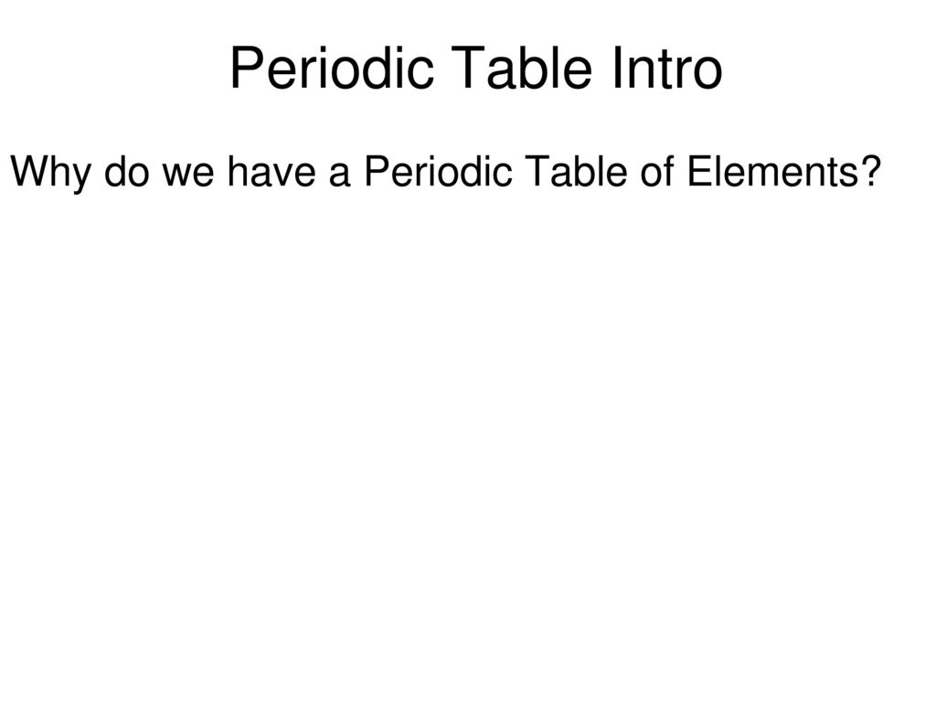 Periodic Table Intro Why do we have a Periodic Table of Elements