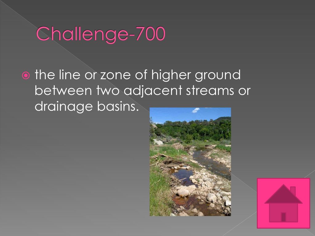 Challenge-700 the line or zone of higher ground between two adjacent streams or drainage basins.
