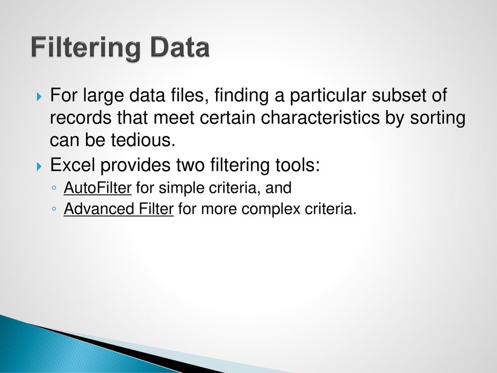 Filtering Data For large data files, finding a particular subset of records that meet certain characteristics by sorting can be tedious.