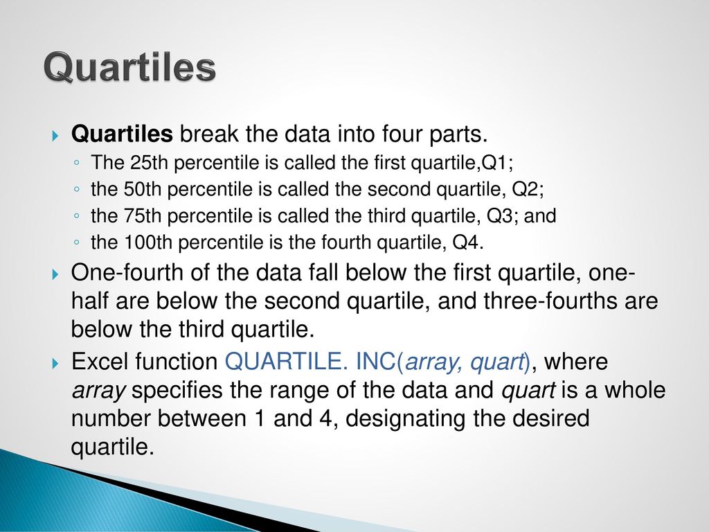 Quartiles Quartiles break the data into four parts.