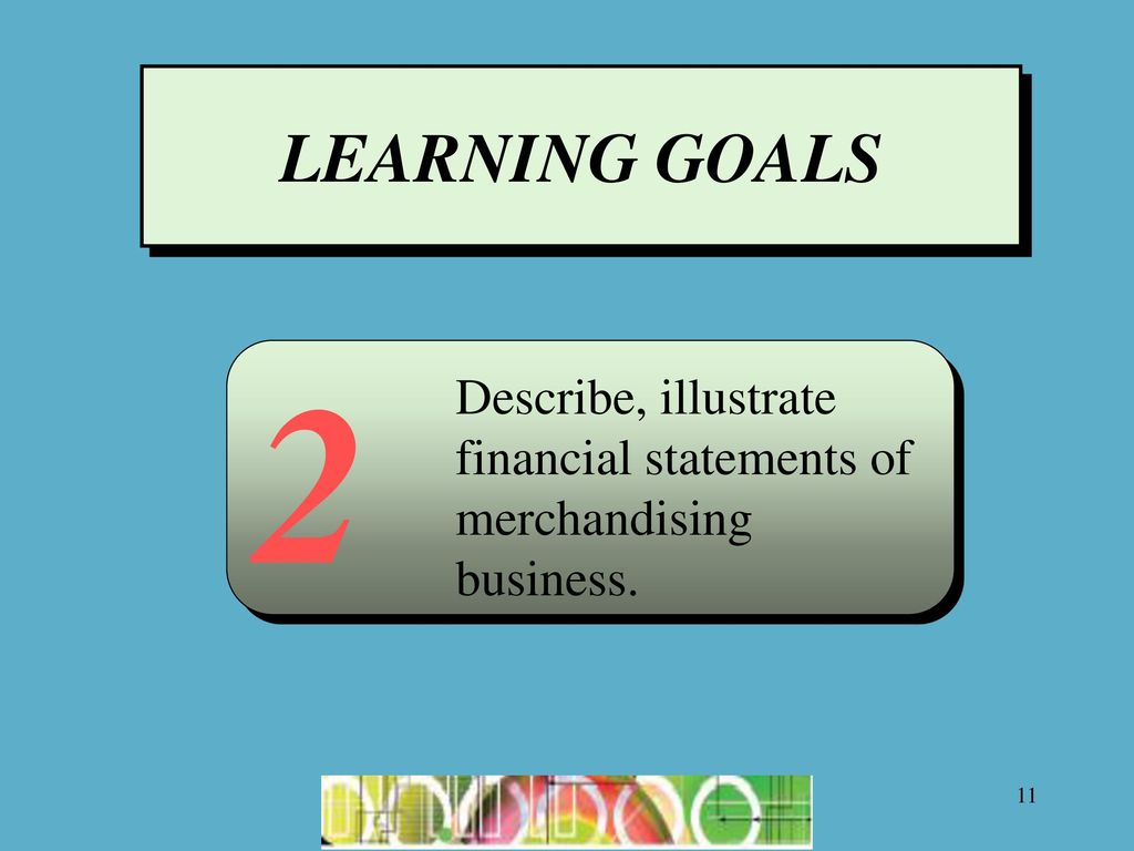 LEARNING GOALS 2 Describe, illustrate financial statements of merchandising business.
