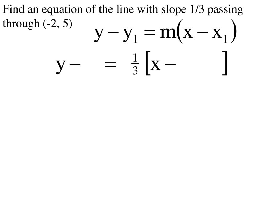 Find an equation of the line with slope 1/3 passing through (-2, 5)