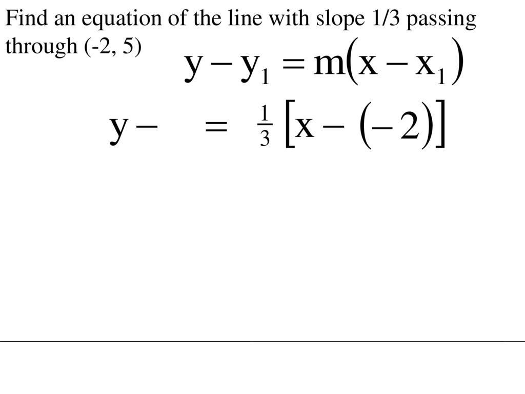 Find an equation of the line with slope 1/3 passing through (-2, 5)