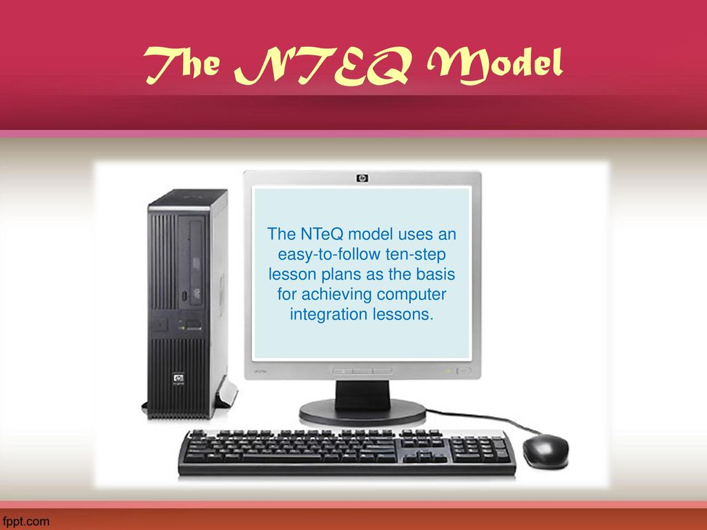 The NTEQ Model The NTeQ model uses an easy-to-follow ten-step lesson plans as the basis for achieving computer integration lessons.