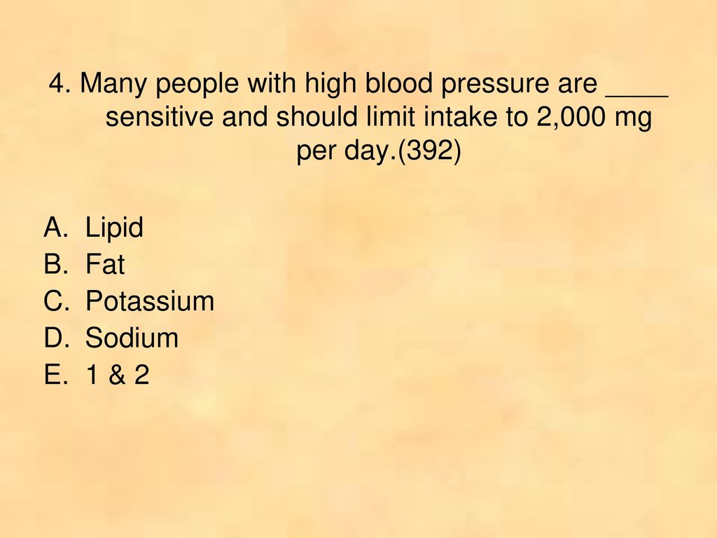 4. Many people with high blood pressure are ____ sensitive and should limit intake to 2,000 mg per day.(392)