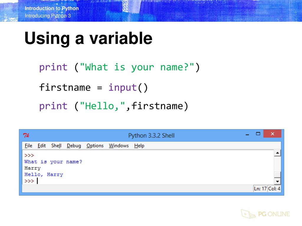 Using a variable print ( What is your name ) firstname = input() .