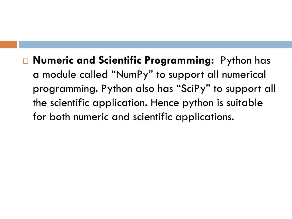 Numeric and Scientific Programming: Python has a module called NumPy to support all numerical programming.