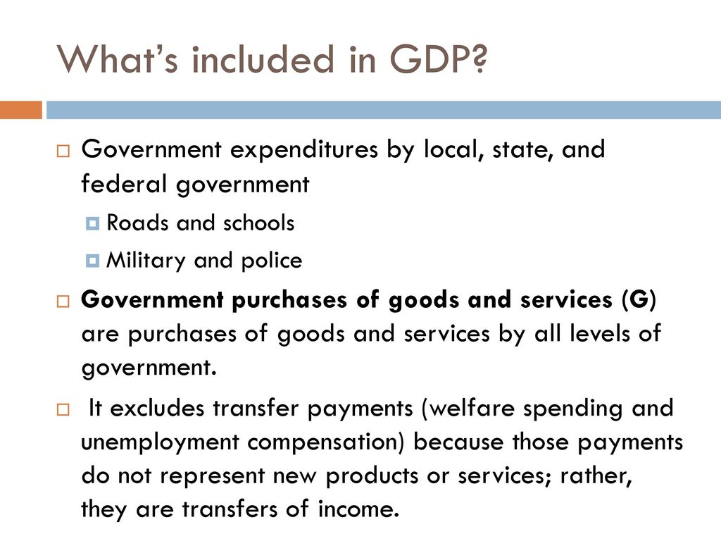 What’s included in GDP Government expenditures by local, state, and federal government. Roads and schools.