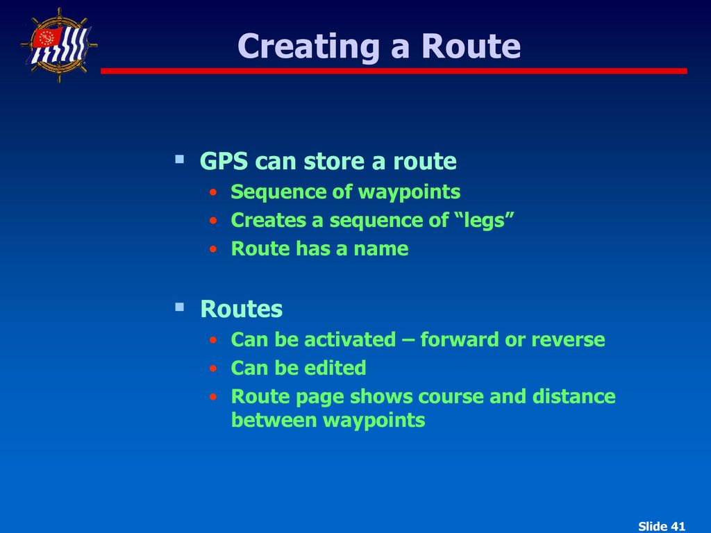 Creating a Route GPS can store a route Routes Sequence of waypoints