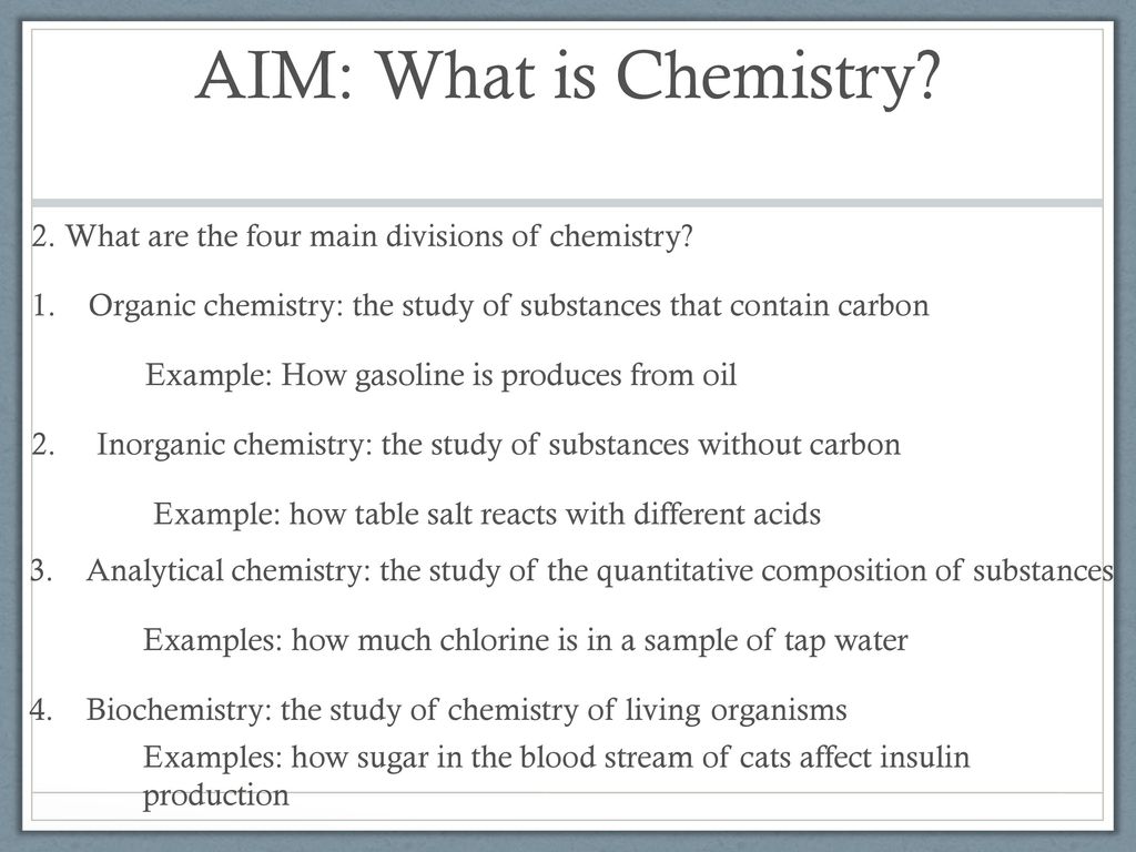 AIM: What is Chemistry 2. What are the four main divisions of chemistry Organic chemistry: the study of substances that contain carbon.