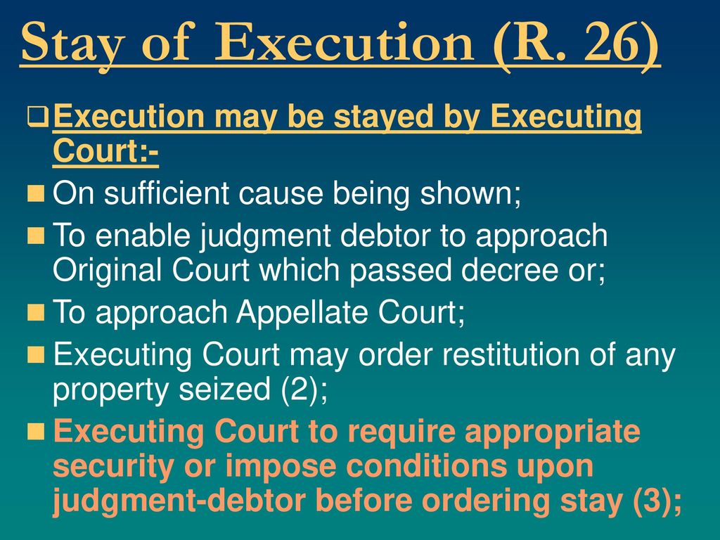 Stay of Execution (R. 26) Execution may be stayed by Executing Court:-