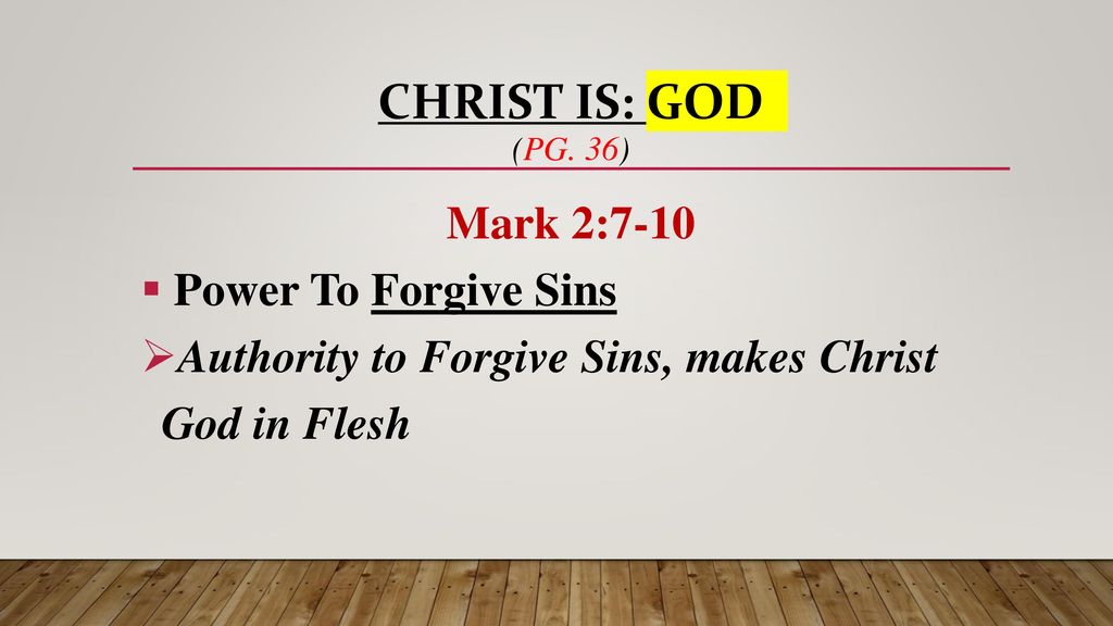Christ is: GOD (pg. 36) Mark 2:7-10 Power To Forgive Sins