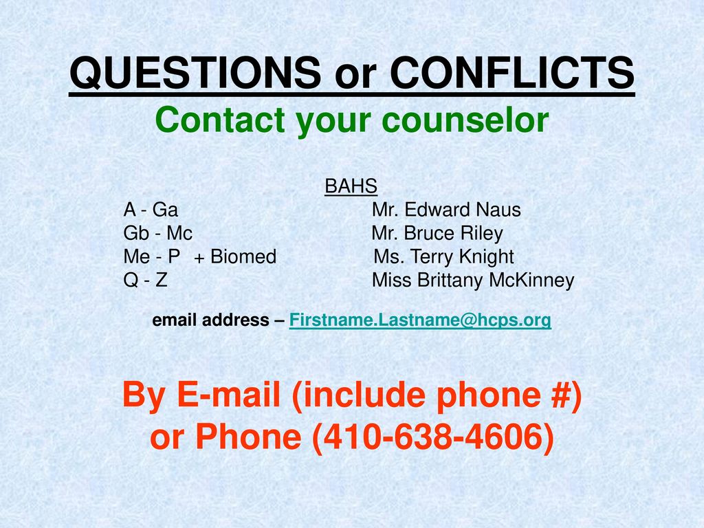 QUESTIONS or CONFLICTS Contact your counselor  address – By  (include phone #) or Phone ( )
