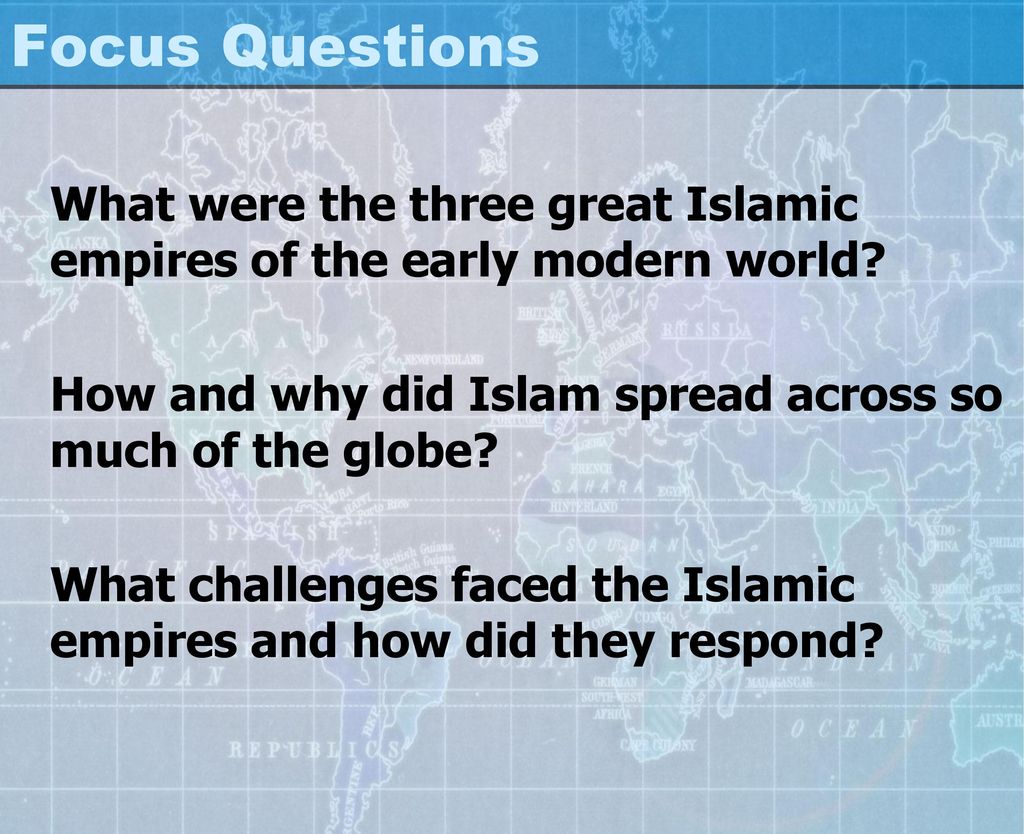 Focus Questions What were the three great Islamic empires of the early modern world How and why did Islam spread across so much of the globe