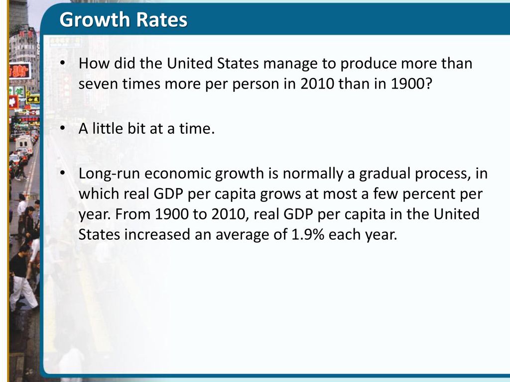 Growth Rates How did the United States manage to produce more than seven times more per person in 2010 than in 1900