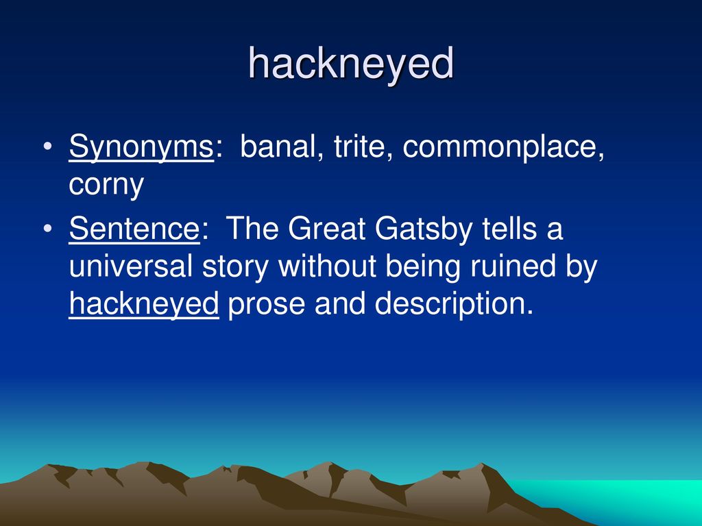 hackneyed Synonyms: banal, trite, commonplace, corny