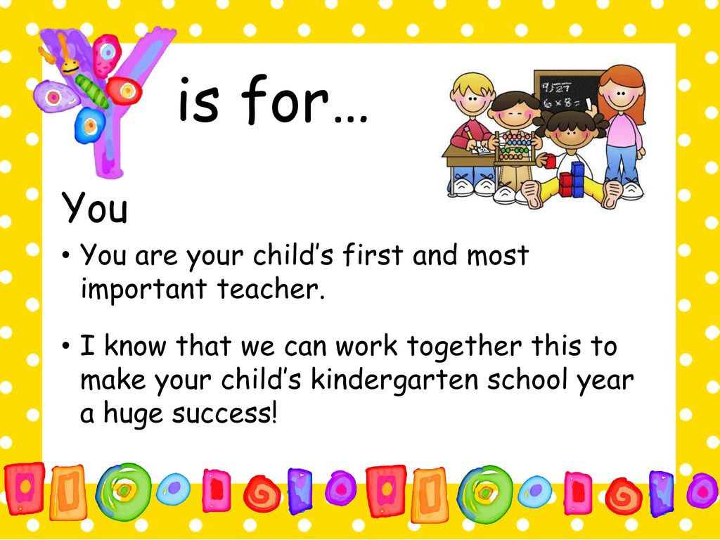 is for… You You are your child’s first and most important teacher.