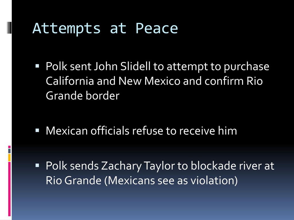 Attempts at Peace Polk sent John Slidell to attempt to purchase California and New Mexico and confirm Rio Grande border.