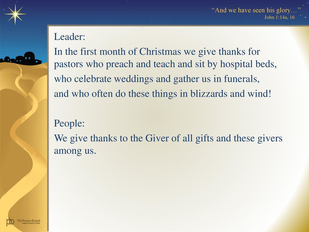 Leader: In the first month of Christmas we give thanks for pastors who preach and teach and sit by hospital beds,