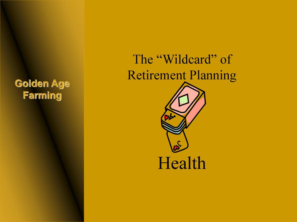 Health The Wildcard of Retirement Planning Golden Age Farming
