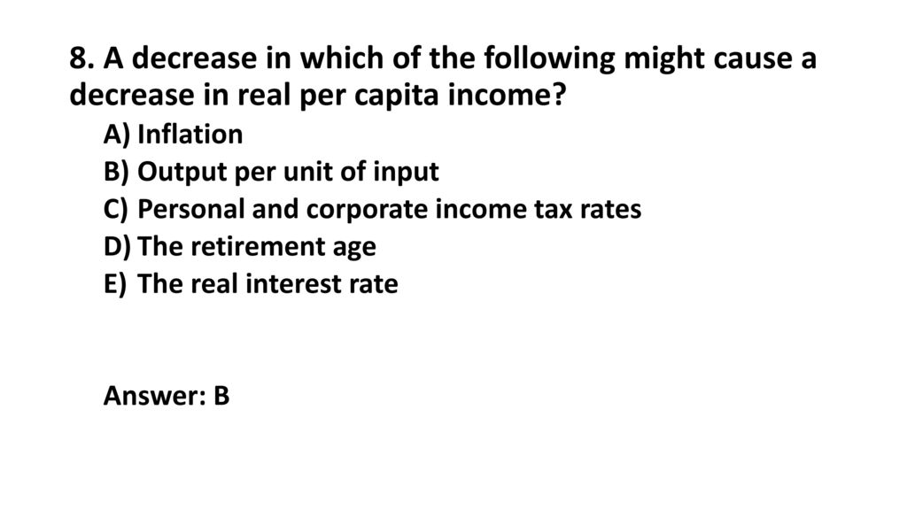 8. A decrease in which of the following might cause a decrease in real per capita income