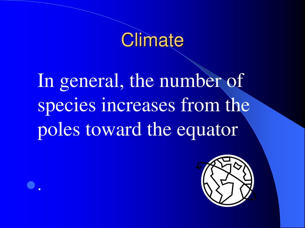Climate In general, the number of species increases from the poles toward the equator .