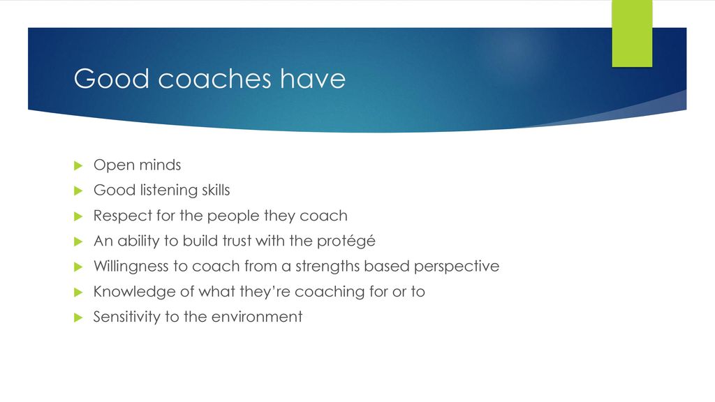 Good coaches have Open minds Good listening skills