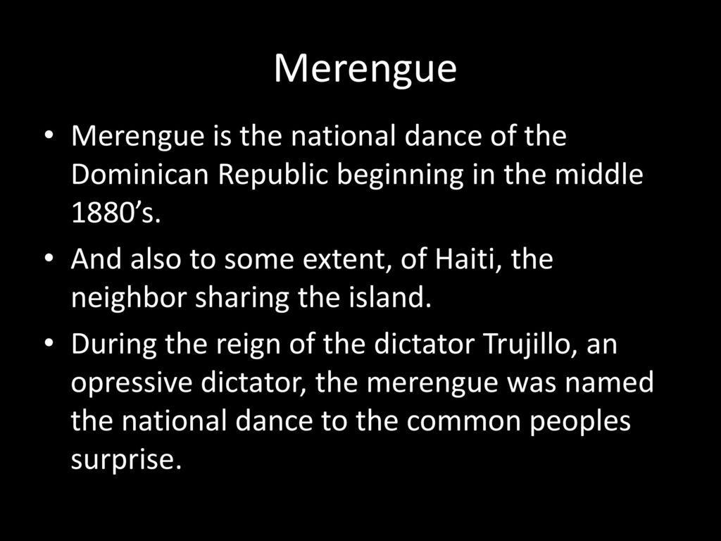 Merengue Merengue is the national dance of the Dominican Republic beginning in the middle 1880’s.