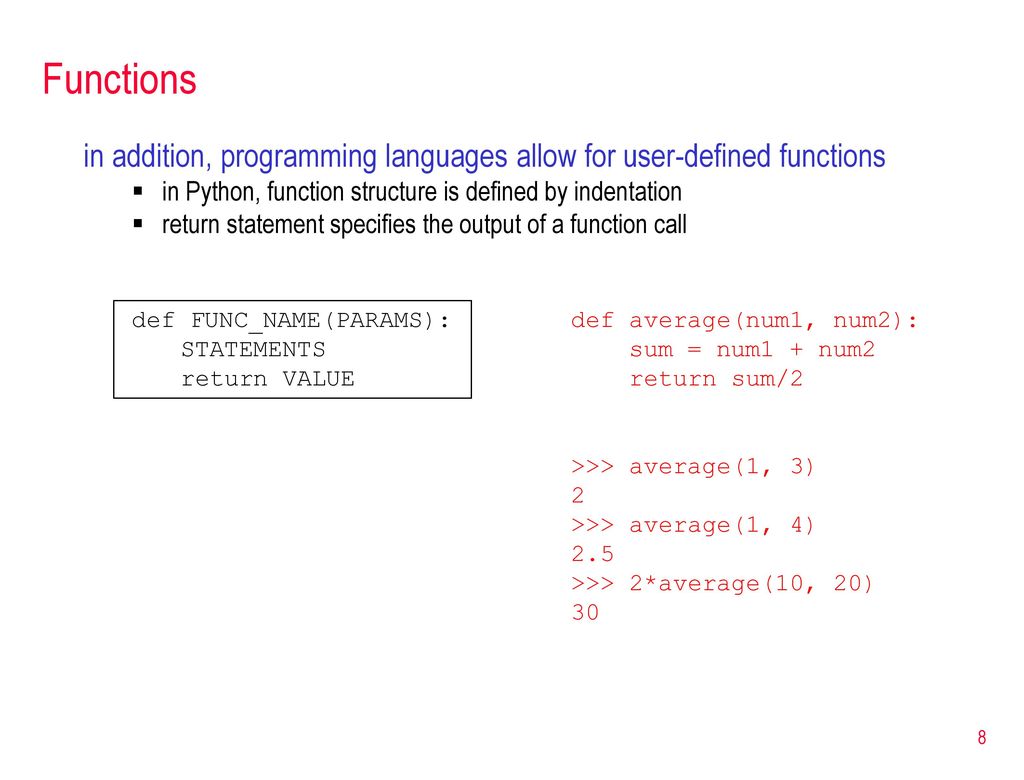 Functions in addition, programming languages allow for user-defined functions. in Python, function structure is defined by indentation.
