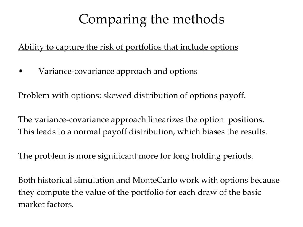 Comparing the methods Ability to capture the risk of portfolios that include options. Variance-covariance approach and options.