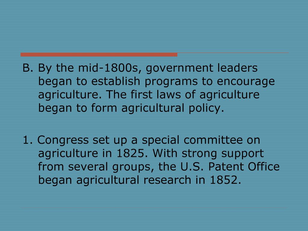 B. By the mid-1800s, government leaders began to establish programs to encourage agriculture. The first laws of agriculture began to form agricultural policy.