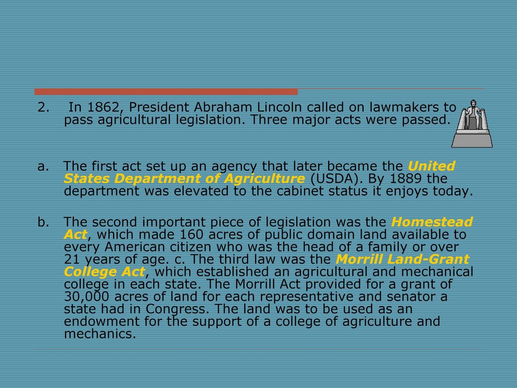 2. In 1862, President Abraham Lincoln called on lawmakers to pass agricultural legislation. Three major acts were passed.