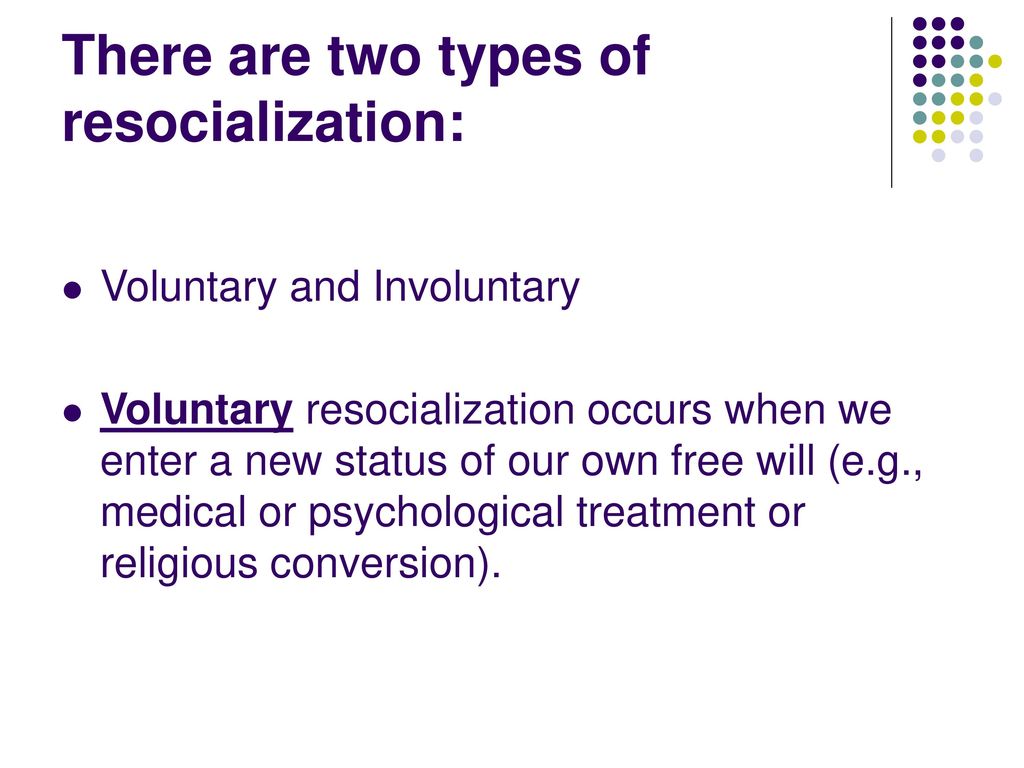 There are two types of resocialization: